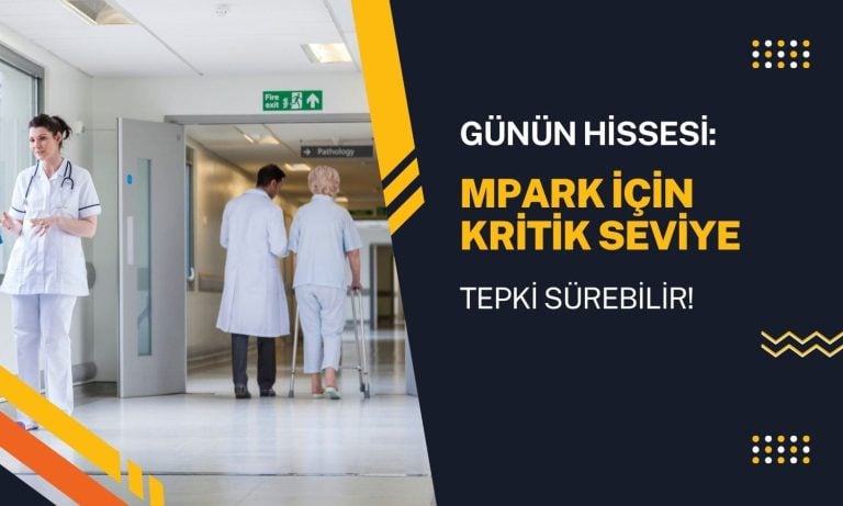 Medical Park’ta (MPARK) düşüş bitti mi? Kritik seviyeler geldi