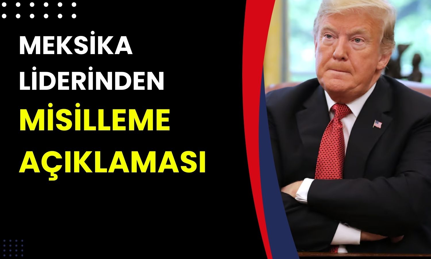Meksika’dan misilleme kararı: Pazar günü açıklanacak!