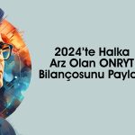 ONRYT 2024 bilançosu: Net kar yüzde 54 geriledi