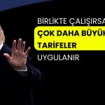 Trump açıkça tehdit etti: Çok daha büyük tarifeler uygulanır!