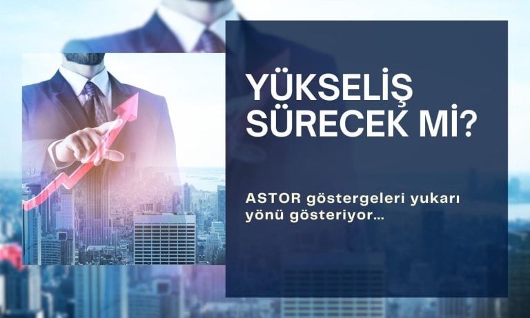 Tüm indikatörler yukarı yönde: ASTOR yükselişi sürecek mi?