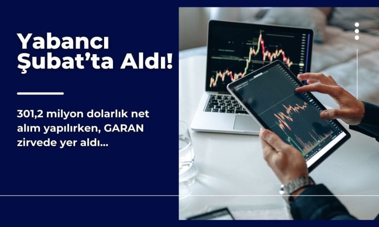 Yabancı yatırımcı Şubat’ta alıma geçti: GARAN zirvede!