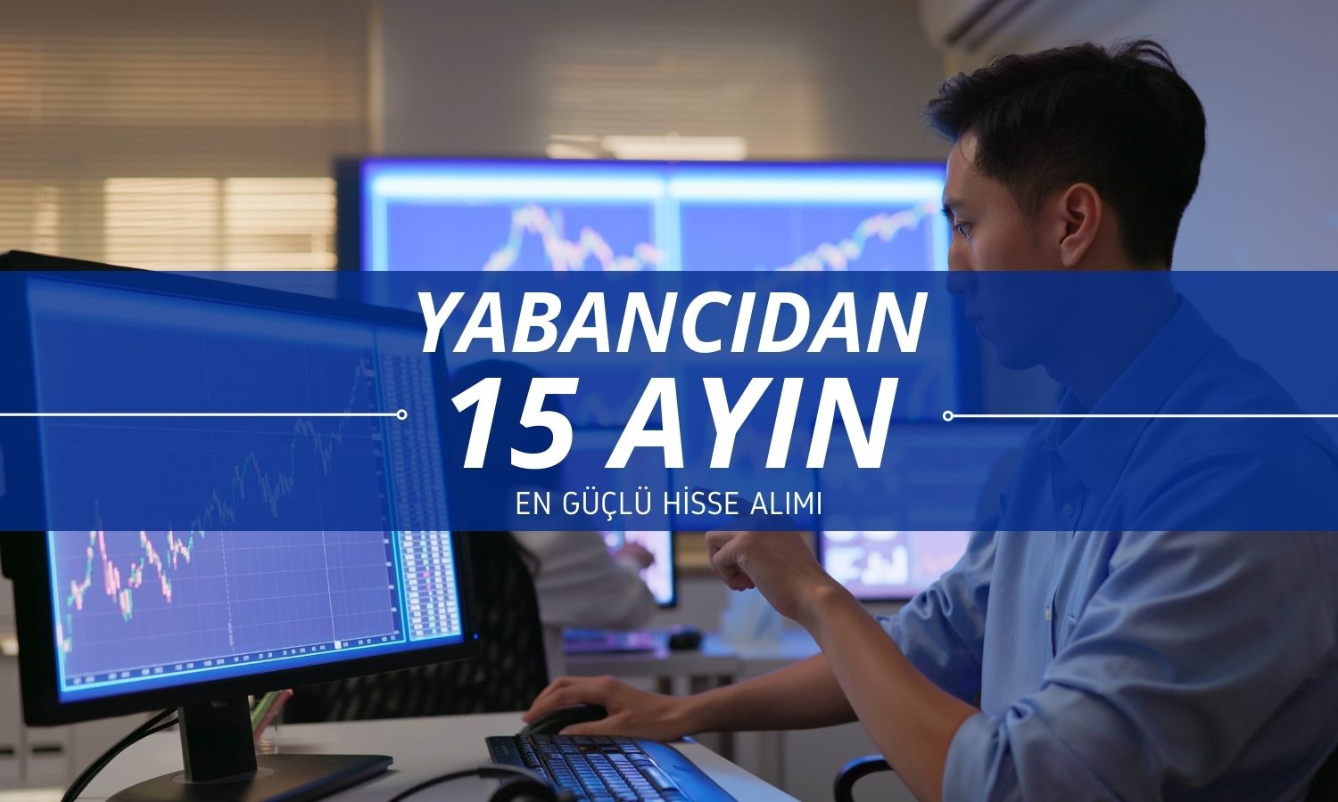 Yabancılar 15 ayın en güçlü hisse alımını yaptı