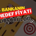 4 bankanın hedef fiyatı, 2 tanesinin tavsiyesi düşürüldü