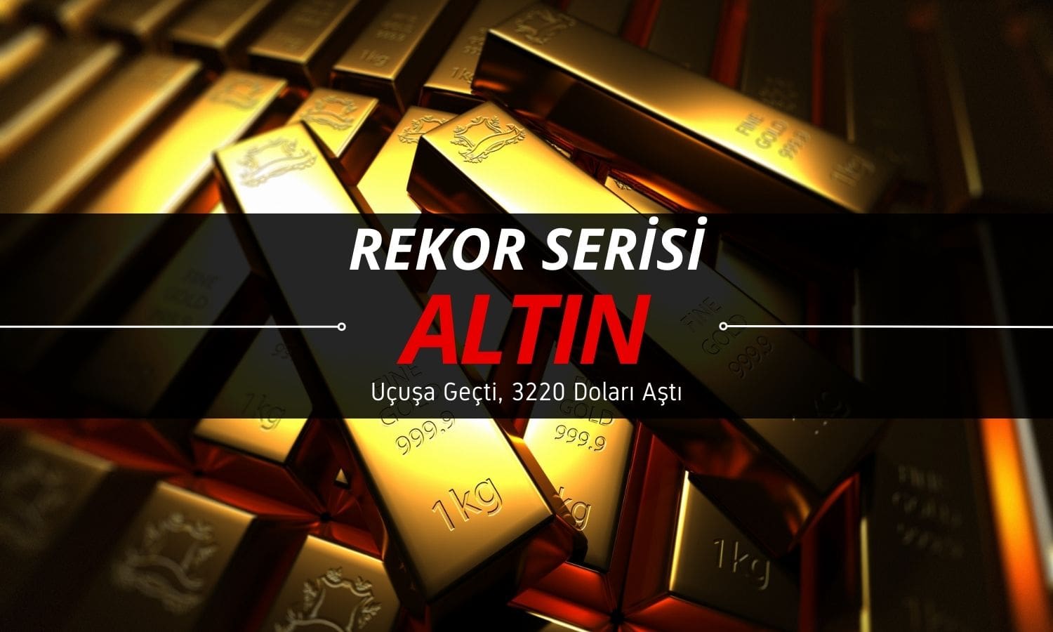 Altın fiyatlarında rekor serisi: 3220 doları gördü