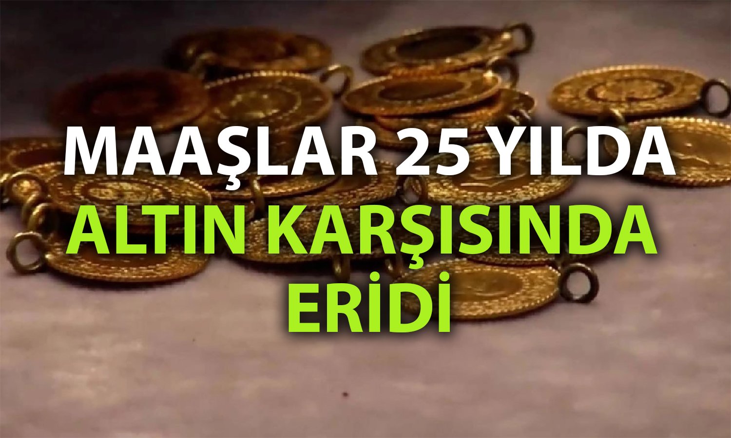 Altın yükseldi, maaşlar yerinde saydı: Son 25 yılda acı tablo