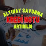 Altınay Savunma’nın (ALTNY) kredi notu artırıldı