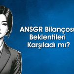 ANSGR 1Ç25 bilançosu: Prim üretimi artarken net kar geriledi