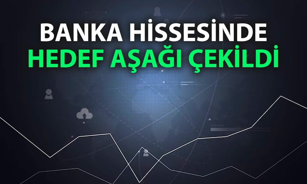 Banka hissesinde hedef fiyat 170 TL’ye çekildi