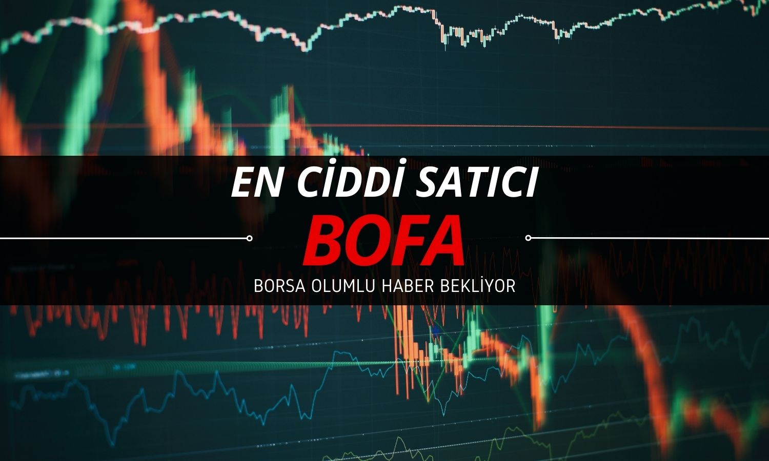 BofA yine en ciddi satıcı konumunda: 1 milyar TL’ye yakın satış