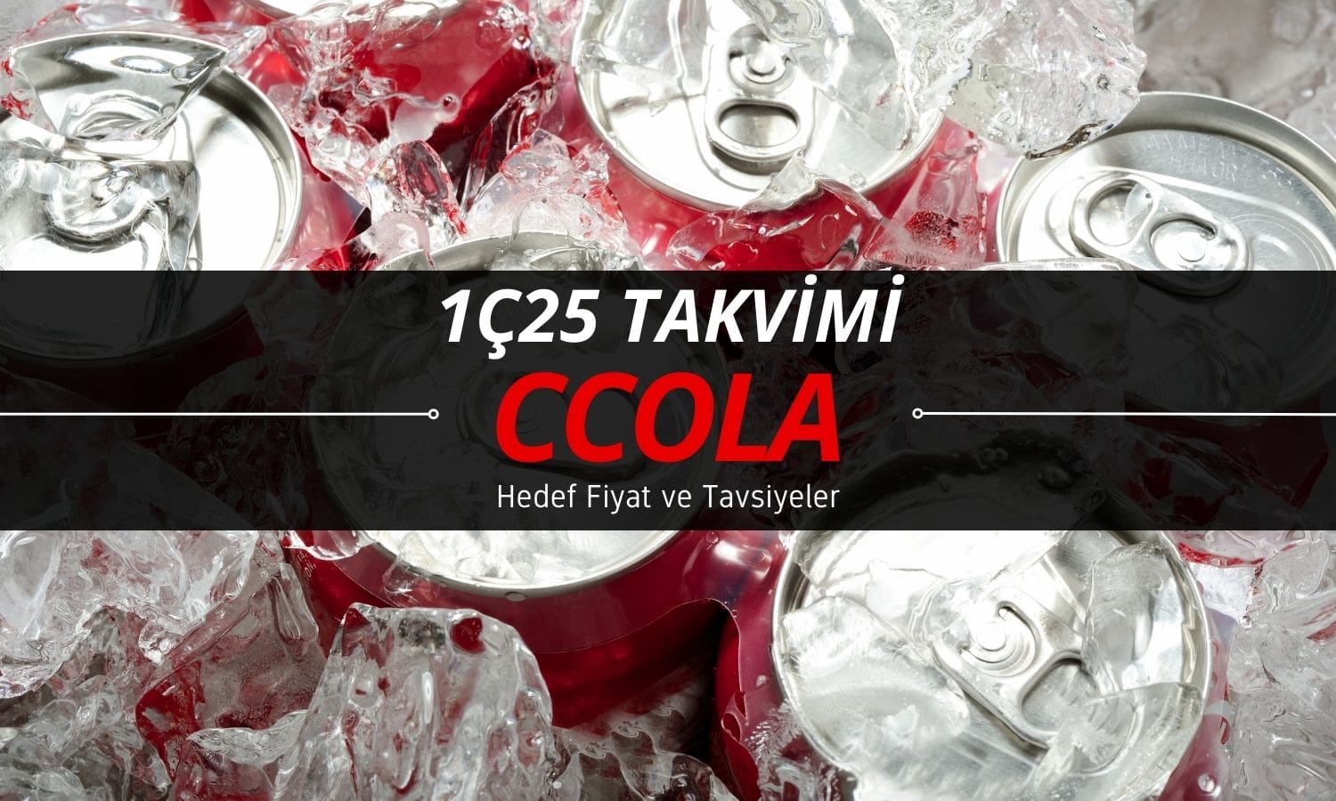 CCOLA 1Ç25 takvimi: Hedef fiyat ve tavsiyeler