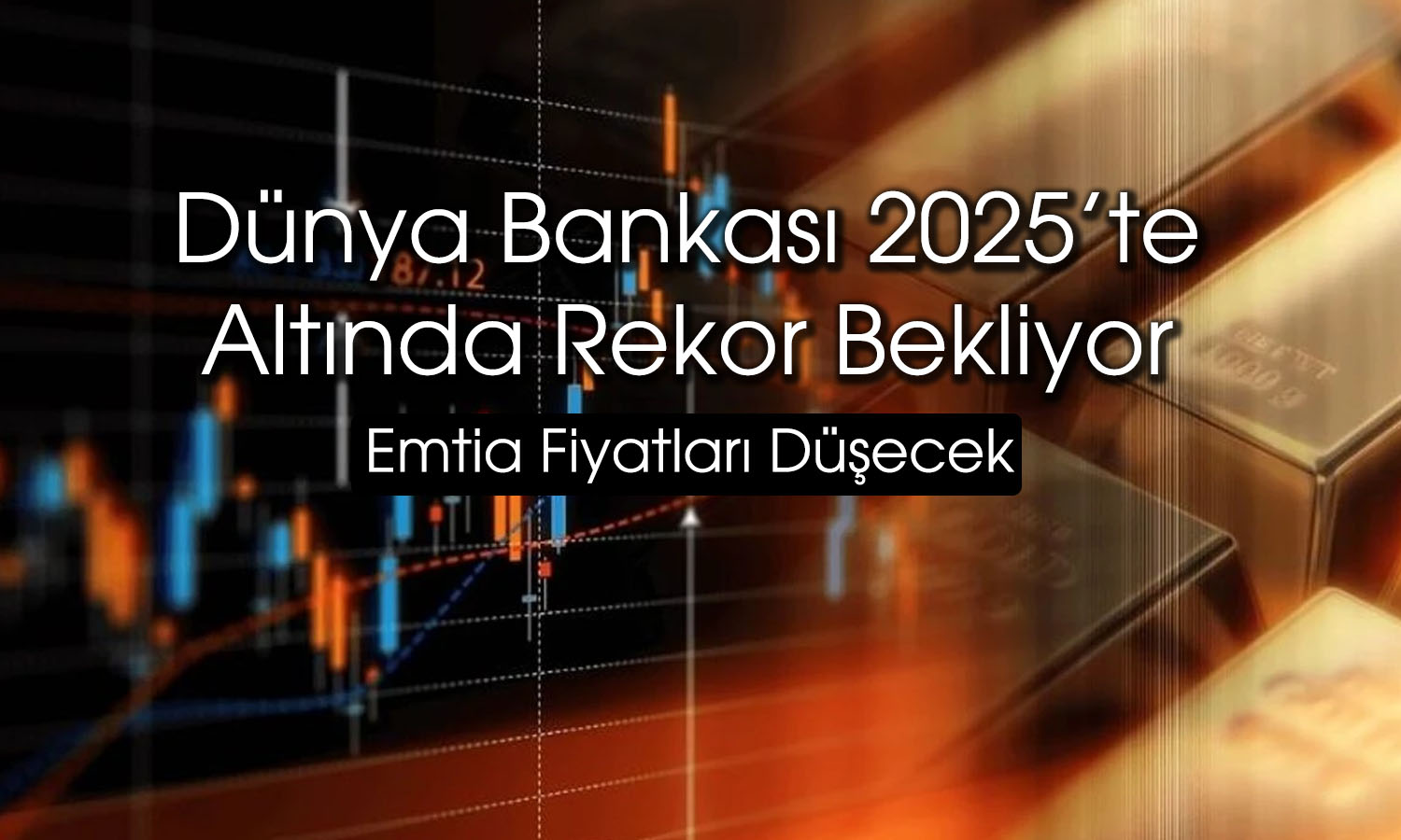 Dünya Bankası: Altın yükselirken emtia fiyatları düşecek