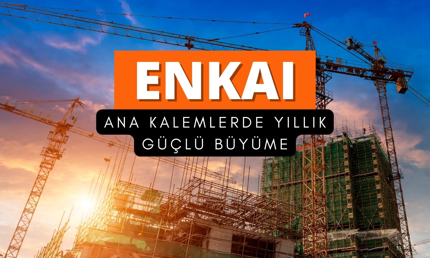 Enka İnşaat (ENKAI) 1Ç25 tahmini: Ana kalemlerde güçlü büyüme