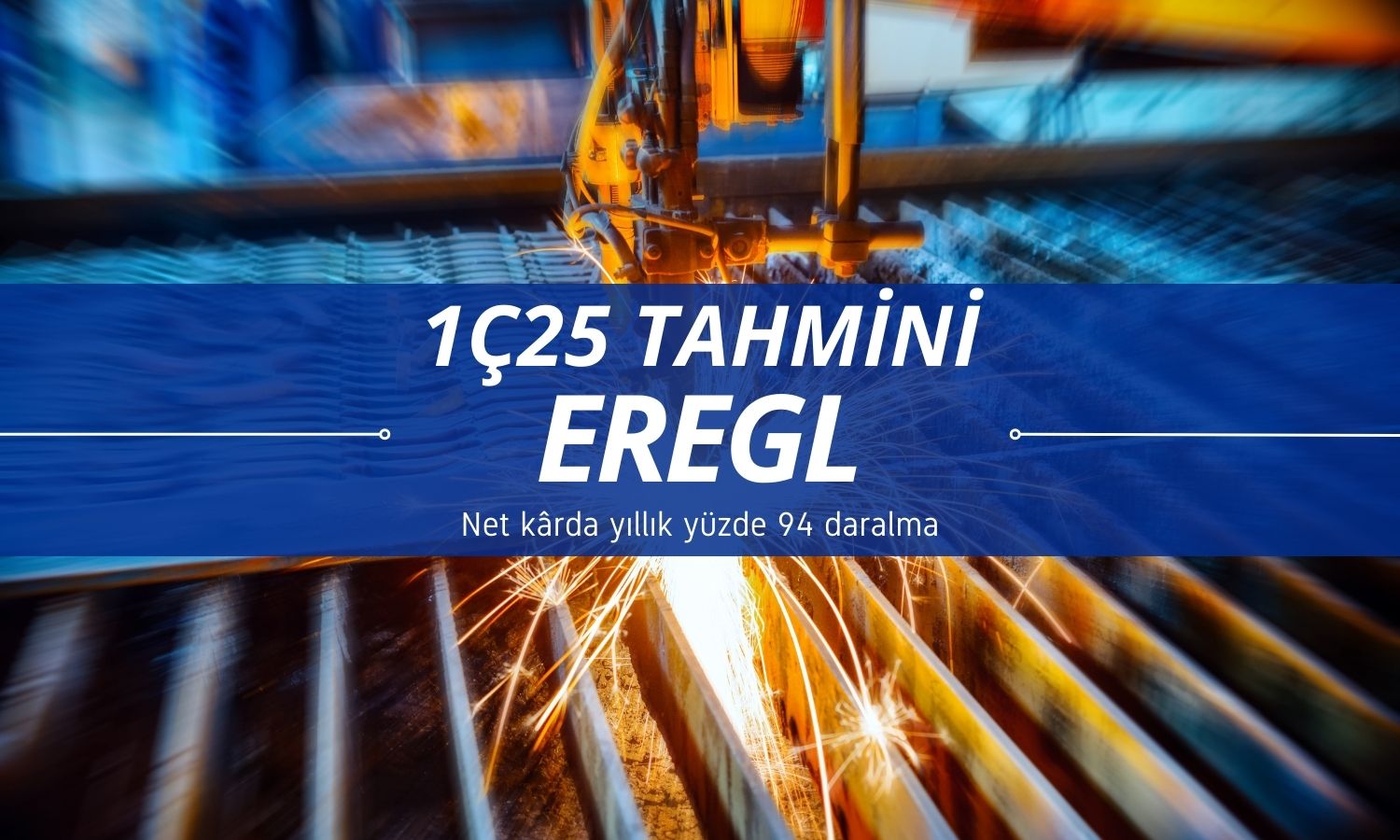 EREGL 1Ç25 tahmini: Net kâr yıllık yüzde 94 daralabilir