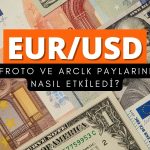 EUR/USD hareketleri FROTO ve ARCLK’i nasıl etkiledi?