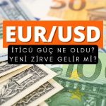 EUR/USD paritesinde itici güç ne? Yeni zirve gelir mi?