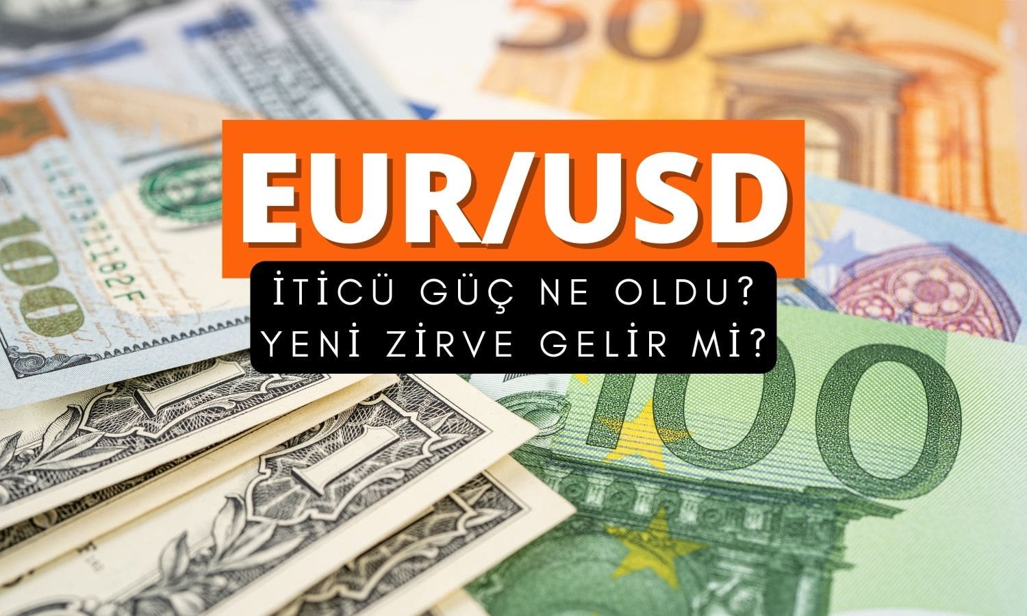 EUR/USD paritesinde itici güç ne? Yeni zirve gelir mi?