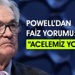 FED/Powell: ABD ekonomisi hedeflerimizden uzaklaşıyor