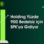 Holdingden yüzde 900 bedelsiz duyurusu: SPK’ya başvuracak