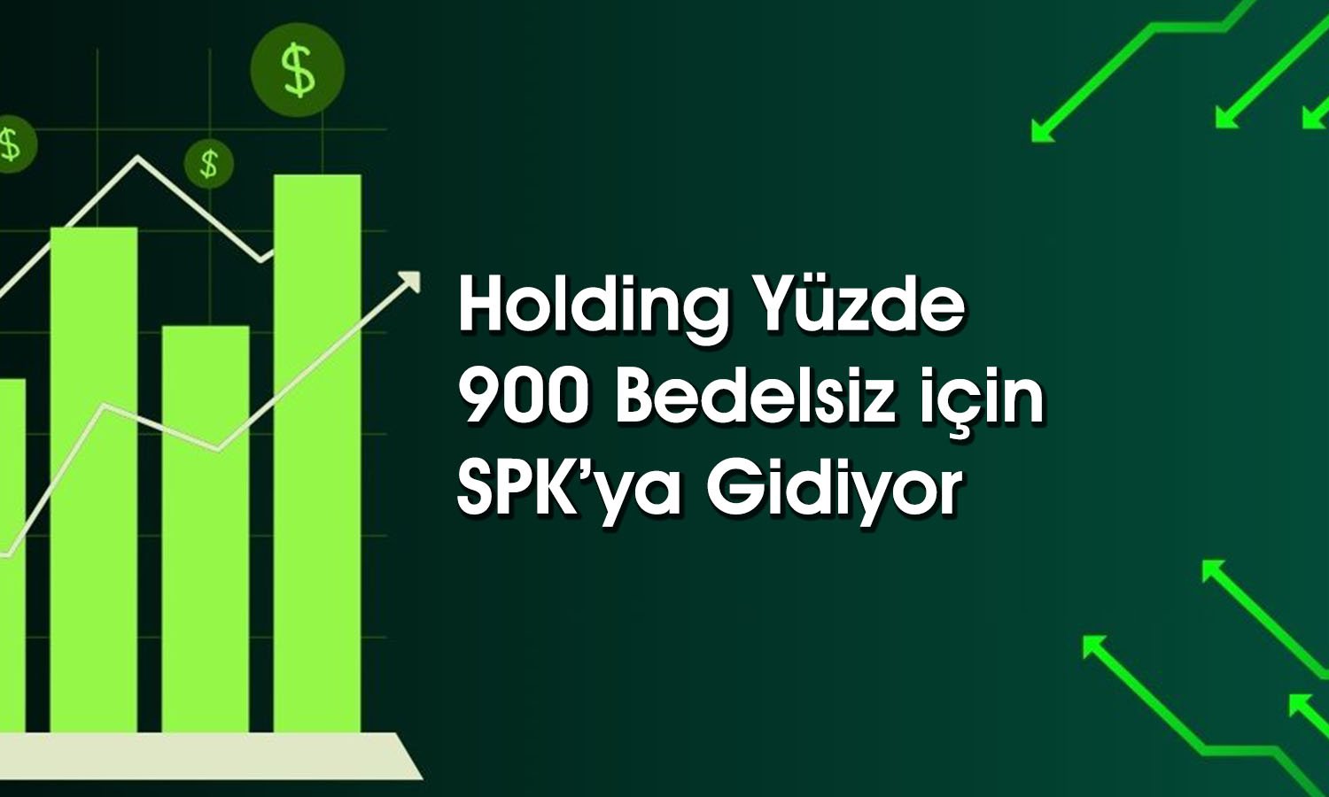 Holdingden yüzde 900 bedelsiz duyurusu: SPK’ya başvuracak