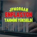 JPMorgan Türkiye enflasyon beklentisini yükseltti