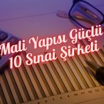Makul çarpanlı mali yapısı güçlü 10 sınai şirketi sıralandı
