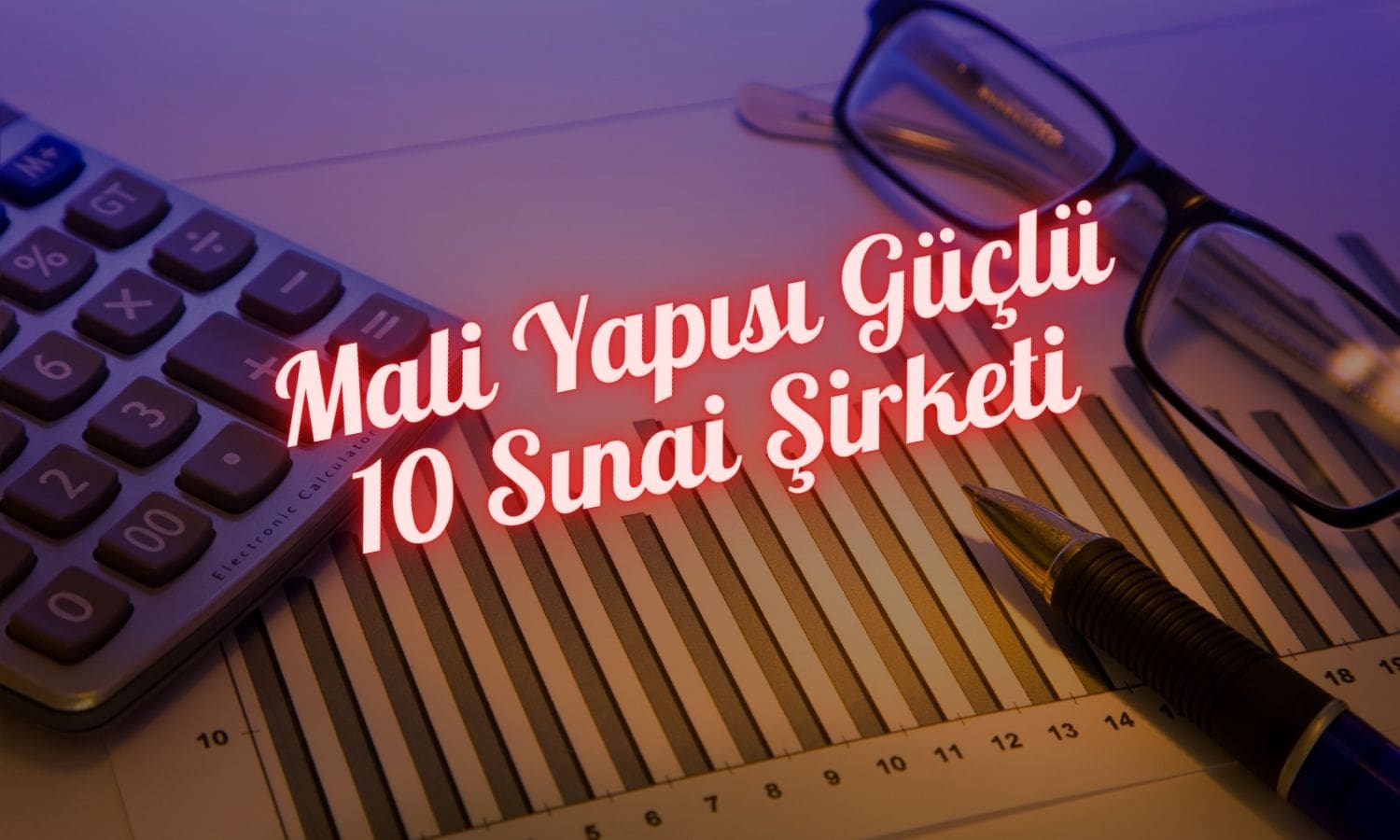 Makul çarpanlı mali yapısı güçlü 10 sınai şirketi sıralandı