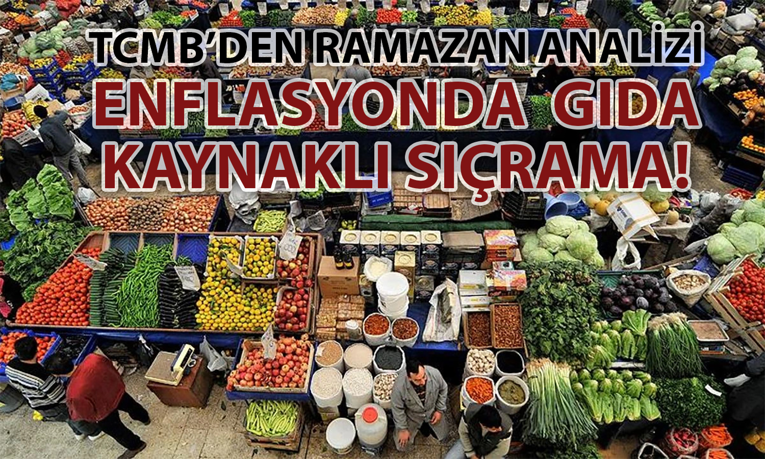Merkez Bankası: Ramazan ayı gıda fiyatlarında yükseliş yarattı
