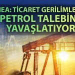 Petrol talebinde düşüş sinyali: IEA revizyona gitti