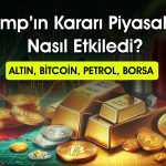 Tarife bulmacası piyasalara yön veriyor: Altın, Bitcoin ve Petrol