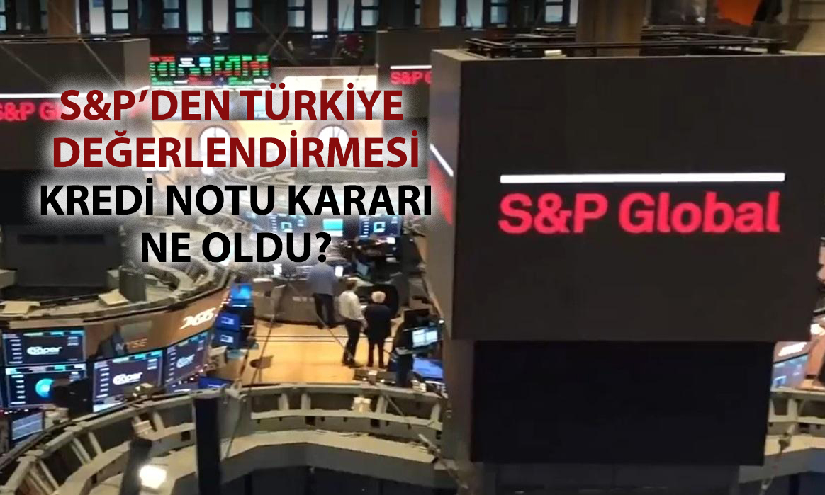 S&P, Türkiye raporunu açıkladı: Değişiklik var mı?
