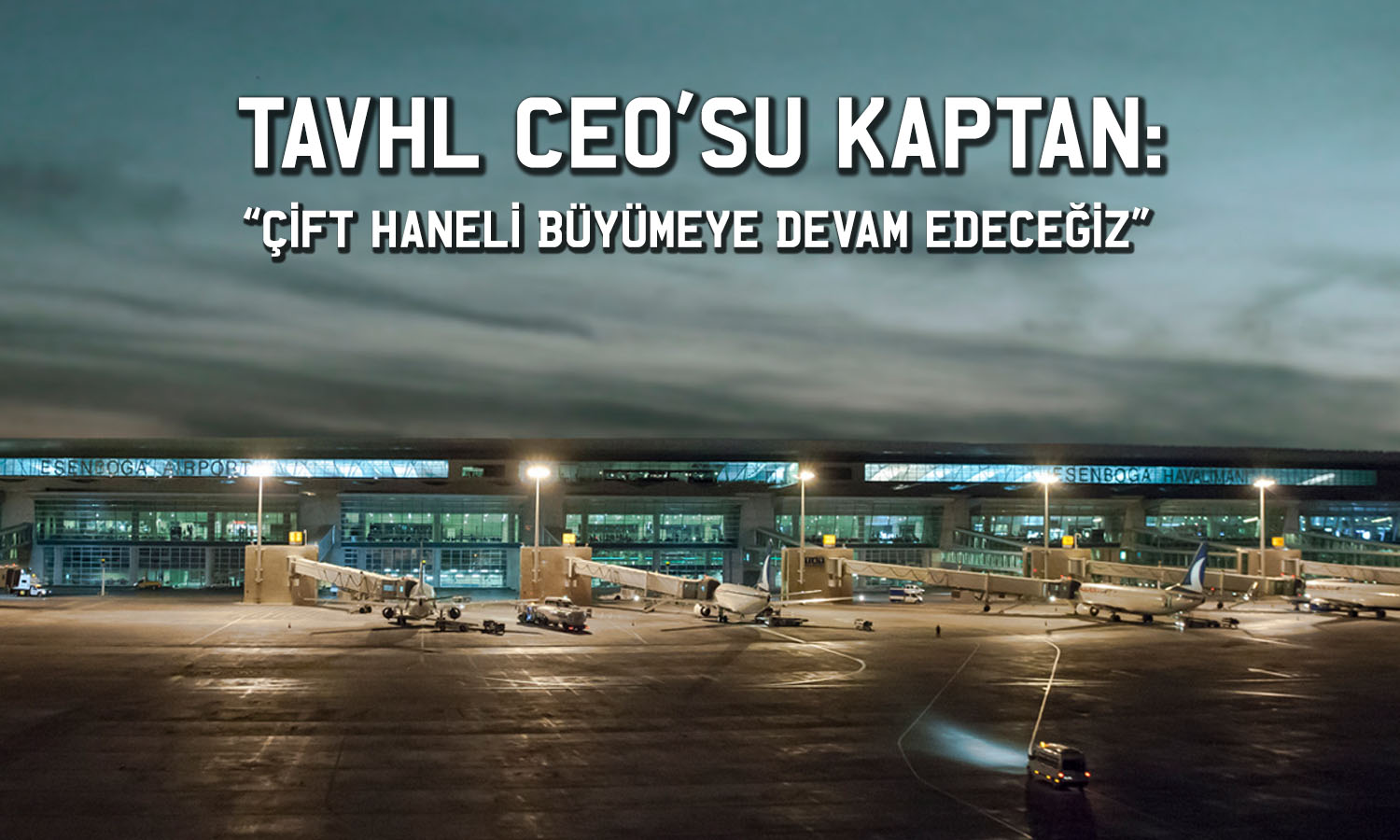 TAVHL CEO’su: Savaşın bitmesiyle yolcu sayımız artacak