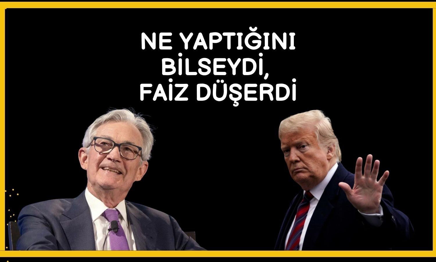 Trump Powell eleştirilerini artırıyor: Ne yaptığını bilmiyor!