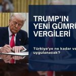 Trump’ın yeni gümrük tarifeleri: Türkiye’ye ne kadar uygulanacak?
