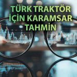 Türk Traktör’de beklentiler değişti: Hedef fiyat geriledi!