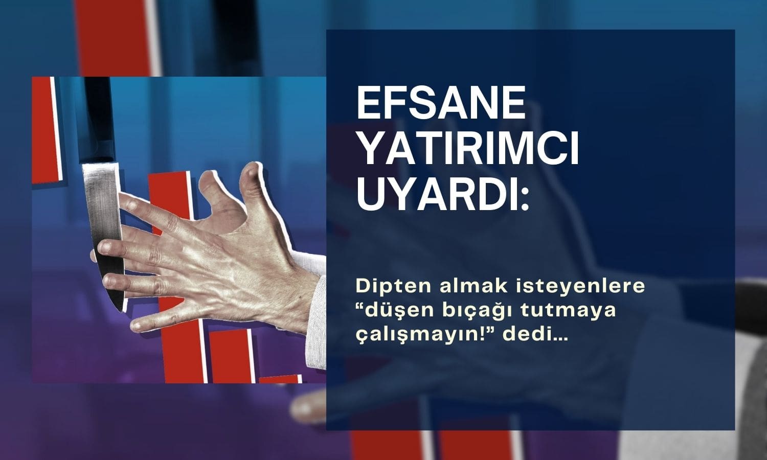 Ünlü yatırımcıdan borsada ‘düşen bıçak tutulmamalı’ uyarısı