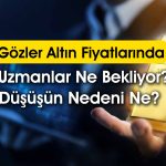 Uzman altın için “Sabırlı olun” dedi! Düşüş sürecek mi?