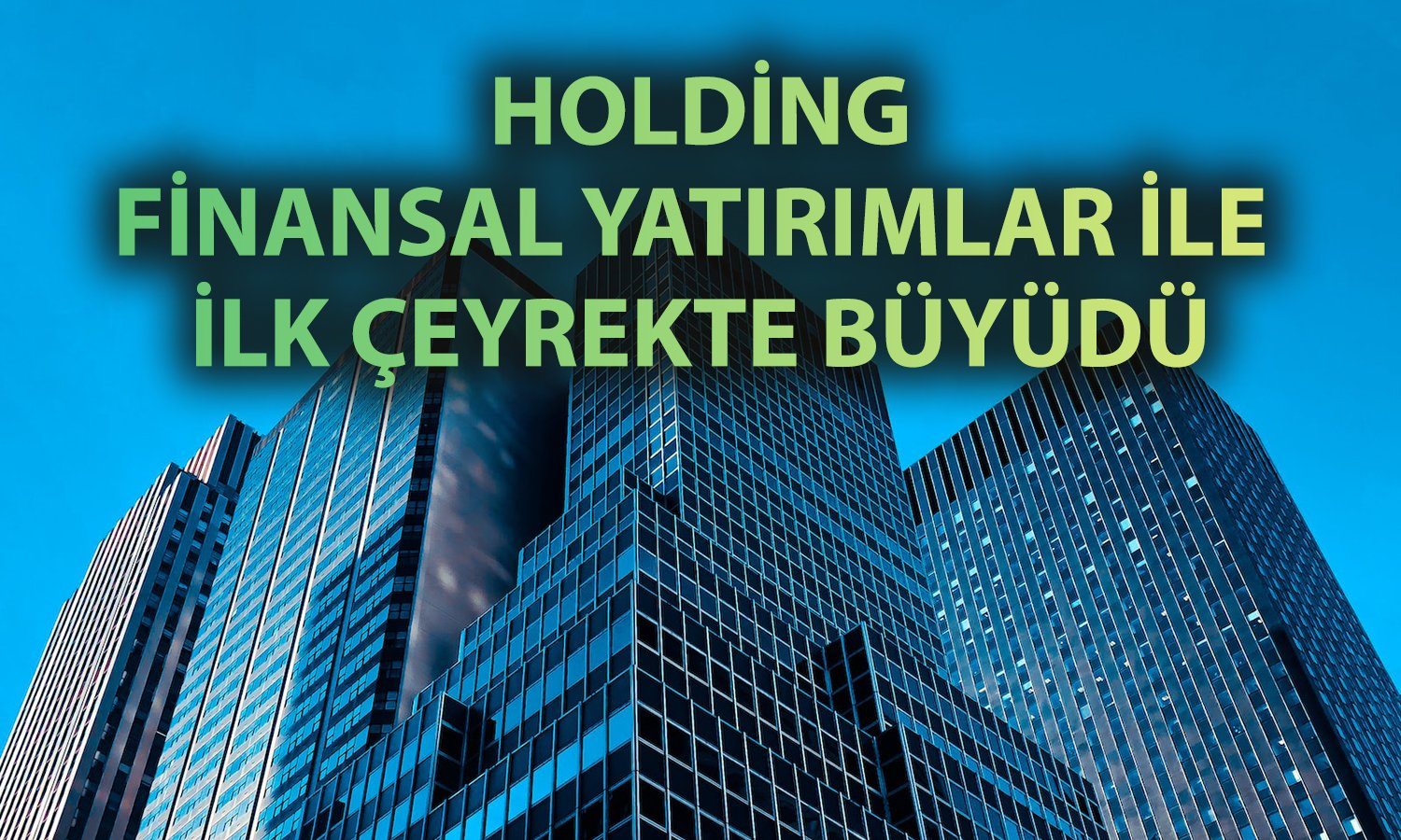 1000 Yatırımlar Holding’ten 2025 ilk çeyrekte 5 milyar TL net kar