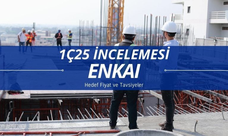 1Ç25 sonrası Enka İnşaat (ENKAI) hedef fiyatları yükseldi