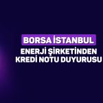 Hisse hedef fiyatı 42 TL olan şirketin kredi notu değişti