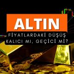 Altın fiyatındaki düşüş kalıcı mı, geçici mi? Analiz paylaşıldı