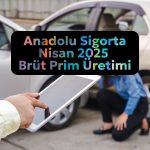 Anadolu Sigorta (ANSGR) brüt prim üretimi yüzde 40,9 arttı
