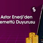 Astor Enerji’den (ASTOR) yatırımcılara temettü müjdesi