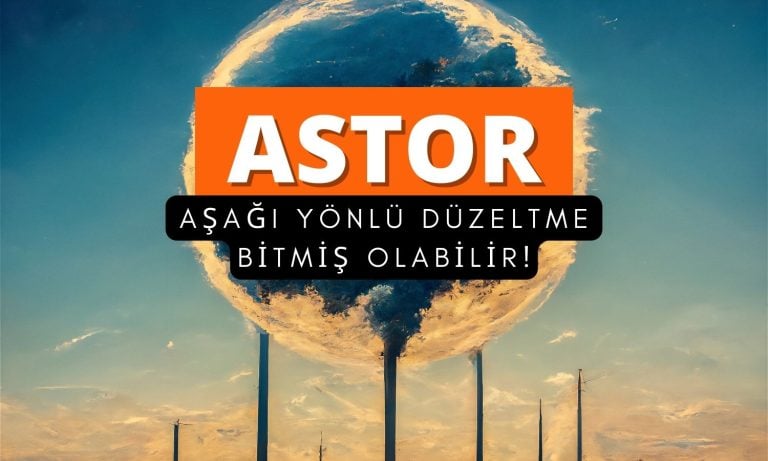 ASTOR tavan gördü: Aşağı yönlü düzeltme bitti mi?