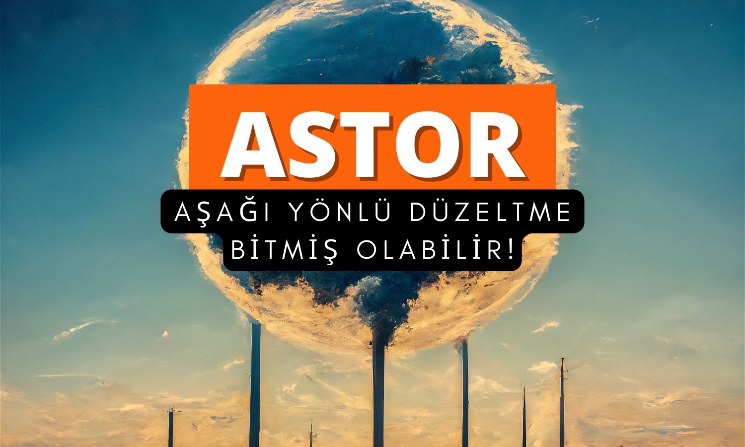 ASTOR tavan gördü: Aşağı yönlü düzeltme bitti mi?