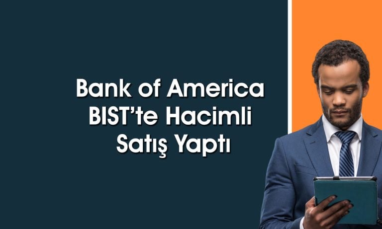 BofA’dan 1,7 milyar TL’lik satış: O hisselerde pozisyon azalttı