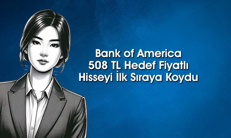 BofA’dan 3,5 milyar TL’lik alım! Hangi hisseler listede?