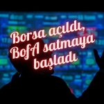 Borsa açıldı BOFA satmaya başladı: 1 milyar TL çoktan aşıldı
