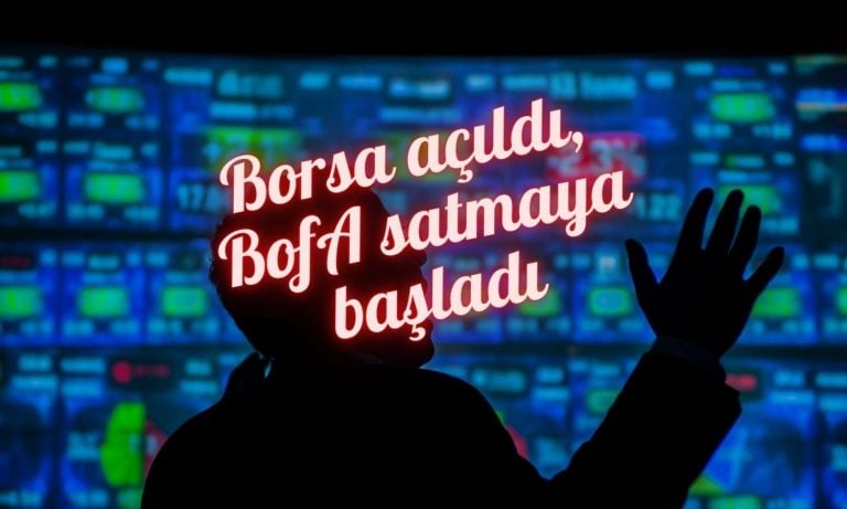 Borsa açıldı BOFA satmaya başladı: 1 milyar TL çoktan aşıldı