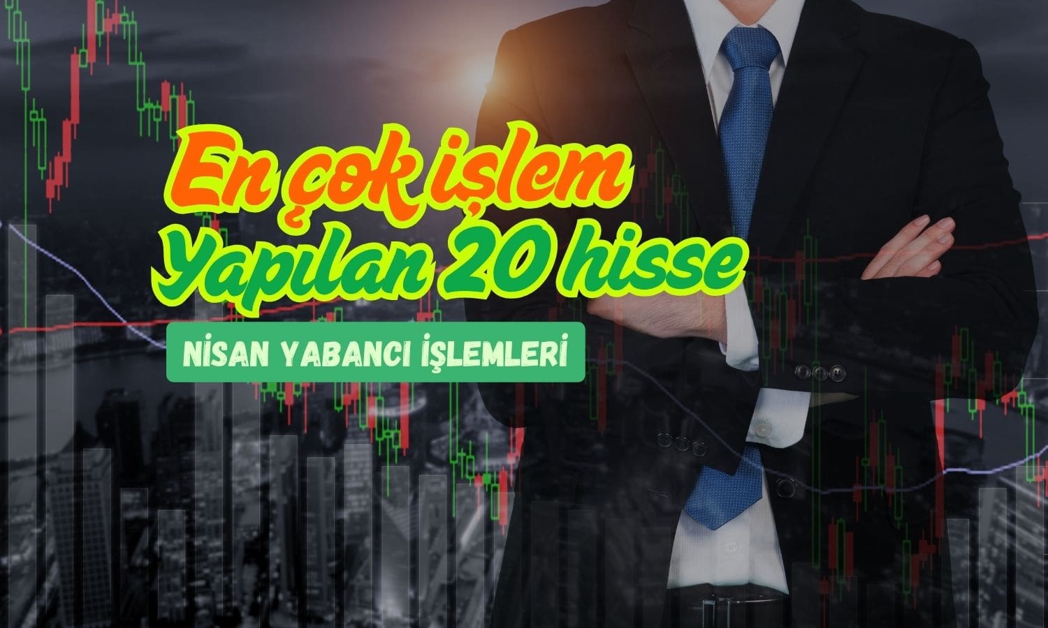 Yabancı Nisan’da hisse aldı: En çok işlem yapılan 20 hisse